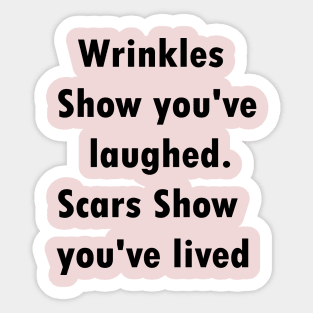 Wrinkles show you've laughed.scars show you've lived Sticker